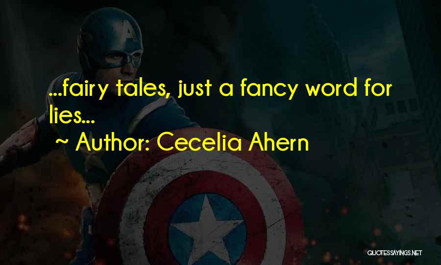Cecelia Ahern Quotes: ...fairy Tales, Just A Fancy Word For Lies...