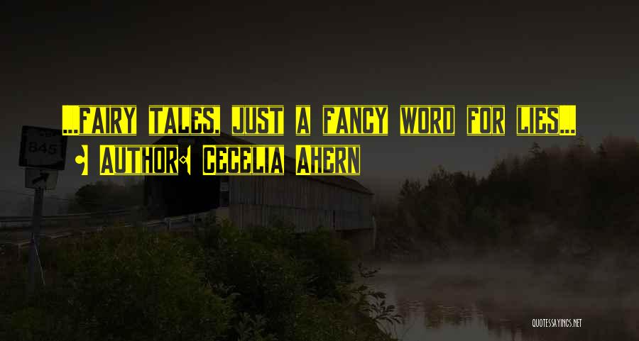 Cecelia Ahern Quotes: ...fairy Tales, Just A Fancy Word For Lies...