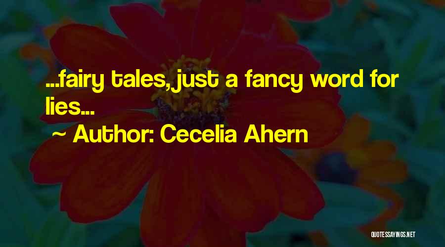 Cecelia Ahern Quotes: ...fairy Tales, Just A Fancy Word For Lies...