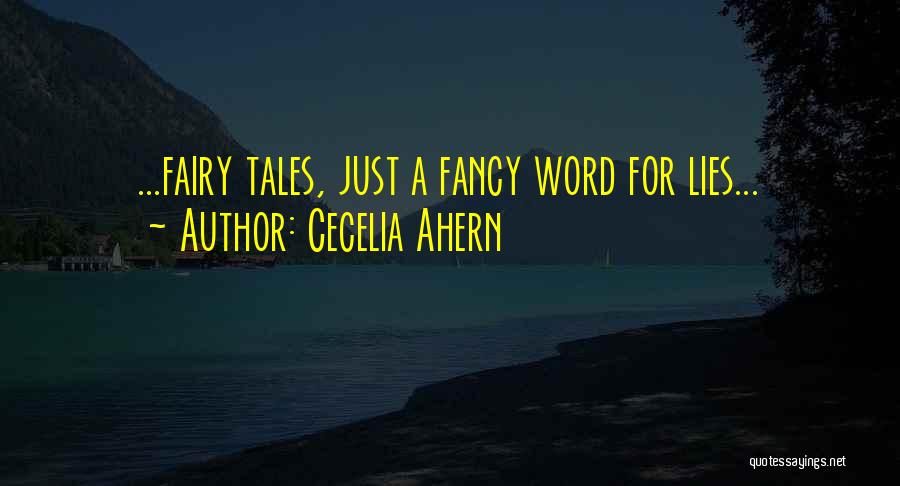Cecelia Ahern Quotes: ...fairy Tales, Just A Fancy Word For Lies...