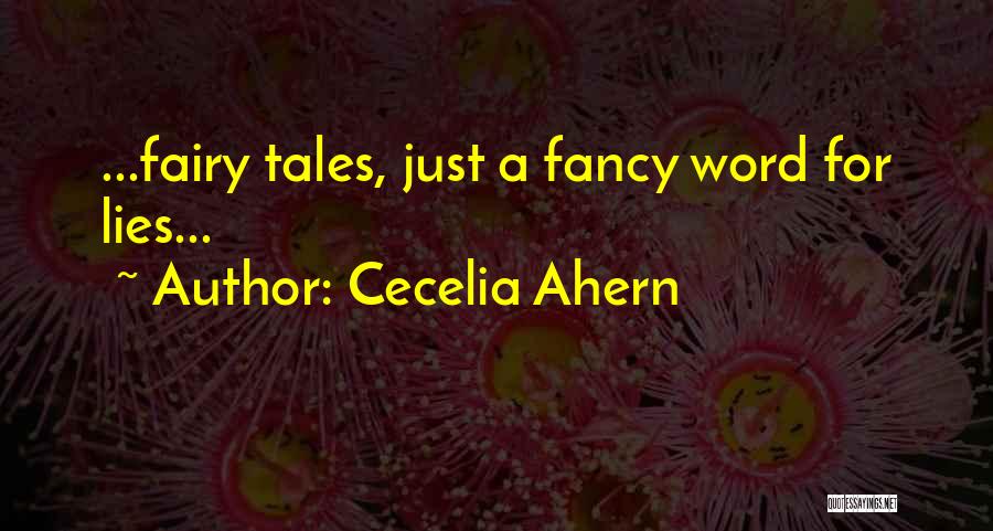 Cecelia Ahern Quotes: ...fairy Tales, Just A Fancy Word For Lies...