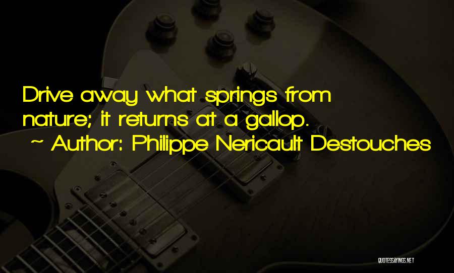 Philippe Nericault Destouches Quotes: Drive Away What Springs From Nature; It Returns At A Gallop.