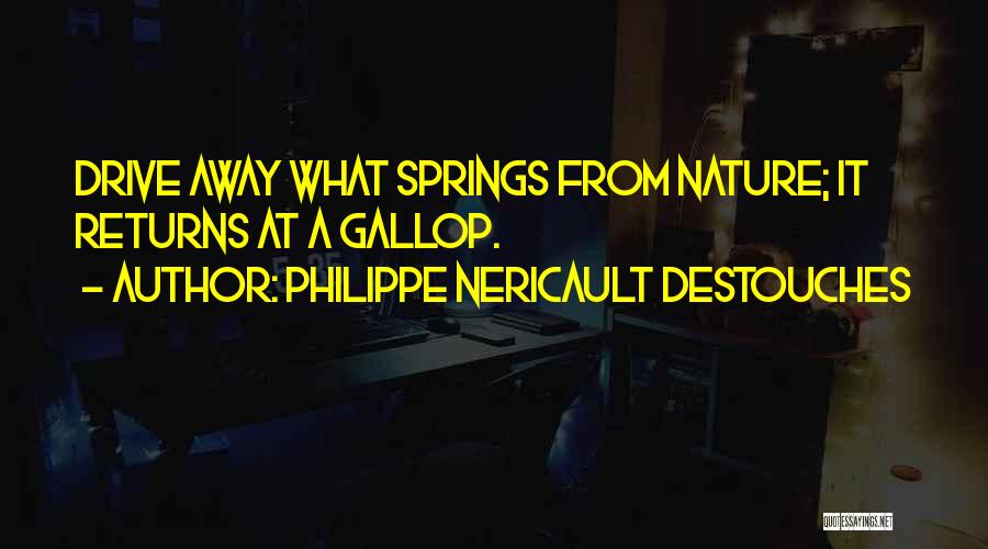 Philippe Nericault Destouches Quotes: Drive Away What Springs From Nature; It Returns At A Gallop.