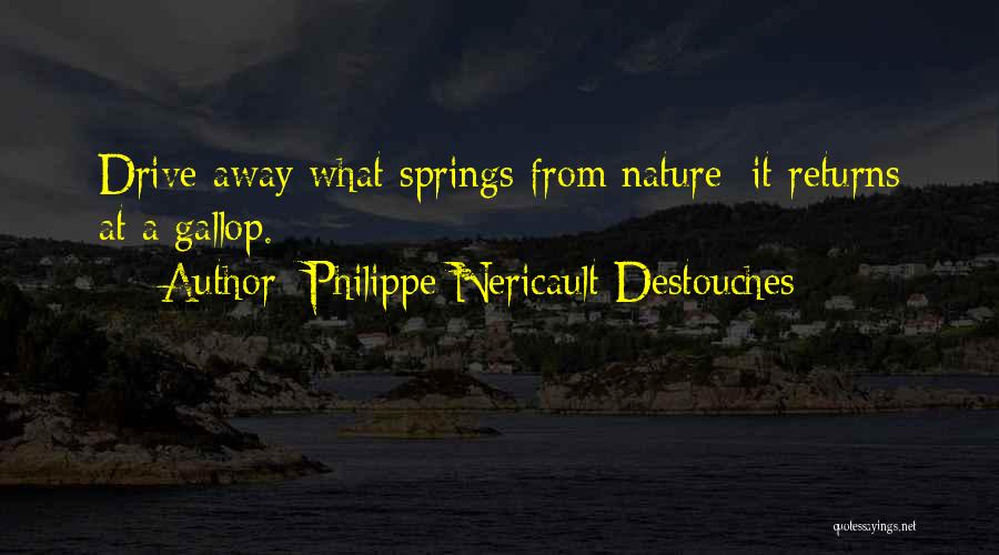 Philippe Nericault Destouches Quotes: Drive Away What Springs From Nature; It Returns At A Gallop.