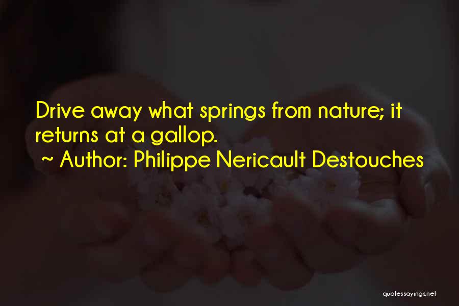 Philippe Nericault Destouches Quotes: Drive Away What Springs From Nature; It Returns At A Gallop.
