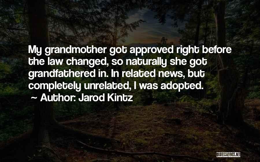 Jarod Kintz Quotes: My Grandmother Got Approved Right Before The Law Changed, So Naturally She Got Grandfathered In. In Related News, But Completely