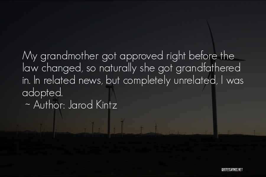 Jarod Kintz Quotes: My Grandmother Got Approved Right Before The Law Changed, So Naturally She Got Grandfathered In. In Related News, But Completely