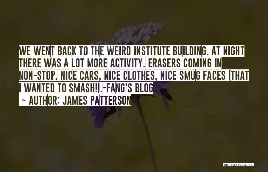 James Patterson Quotes: We Went Back To The Weird Institute Building. At Night There Was A Lot More Activity. Erasers Coming In Non-stop.