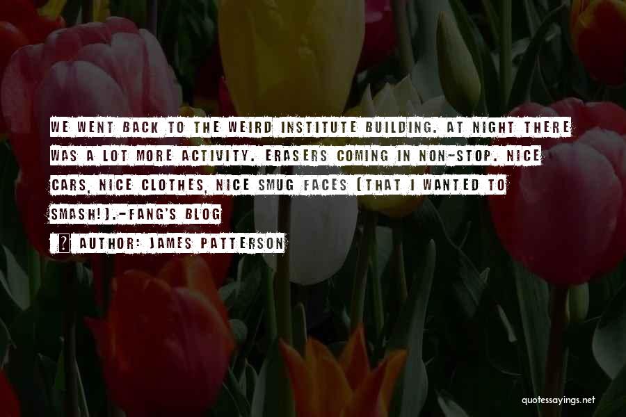 James Patterson Quotes: We Went Back To The Weird Institute Building. At Night There Was A Lot More Activity. Erasers Coming In Non-stop.