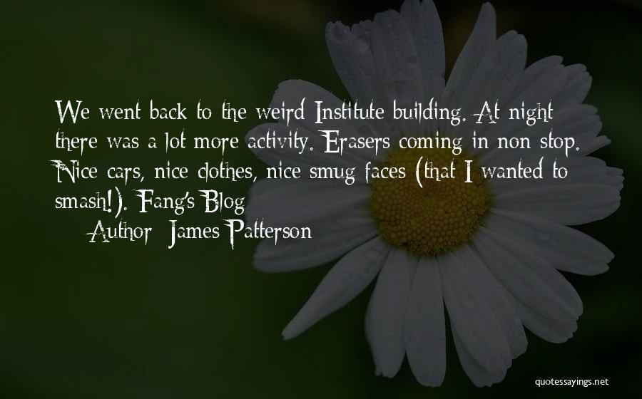 James Patterson Quotes: We Went Back To The Weird Institute Building. At Night There Was A Lot More Activity. Erasers Coming In Non-stop.