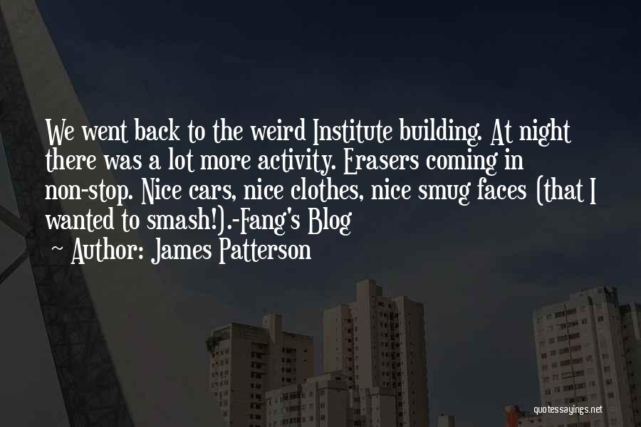 James Patterson Quotes: We Went Back To The Weird Institute Building. At Night There Was A Lot More Activity. Erasers Coming In Non-stop.