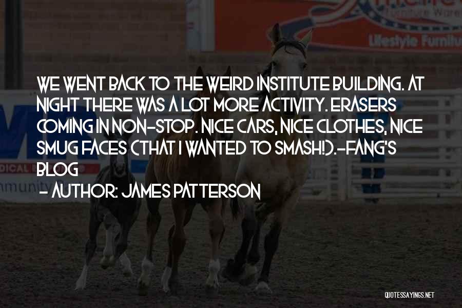 James Patterson Quotes: We Went Back To The Weird Institute Building. At Night There Was A Lot More Activity. Erasers Coming In Non-stop.