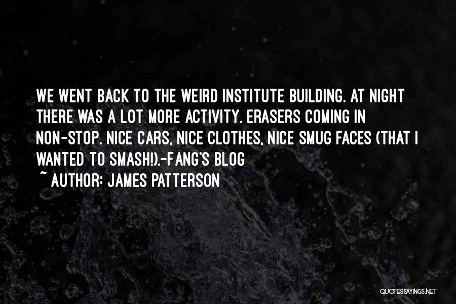 James Patterson Quotes: We Went Back To The Weird Institute Building. At Night There Was A Lot More Activity. Erasers Coming In Non-stop.