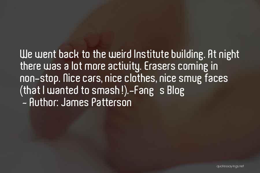 James Patterson Quotes: We Went Back To The Weird Institute Building. At Night There Was A Lot More Activity. Erasers Coming In Non-stop.