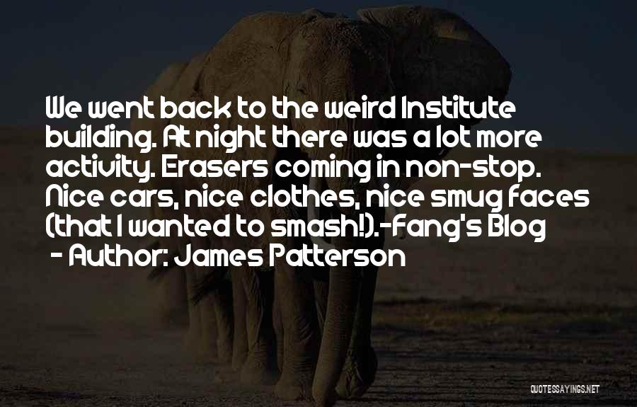 James Patterson Quotes: We Went Back To The Weird Institute Building. At Night There Was A Lot More Activity. Erasers Coming In Non-stop.