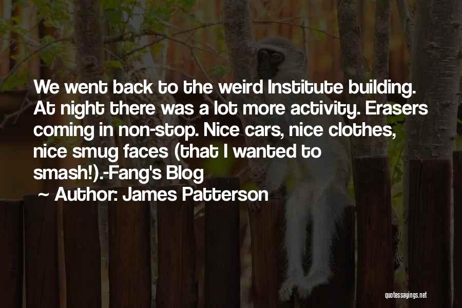 James Patterson Quotes: We Went Back To The Weird Institute Building. At Night There Was A Lot More Activity. Erasers Coming In Non-stop.