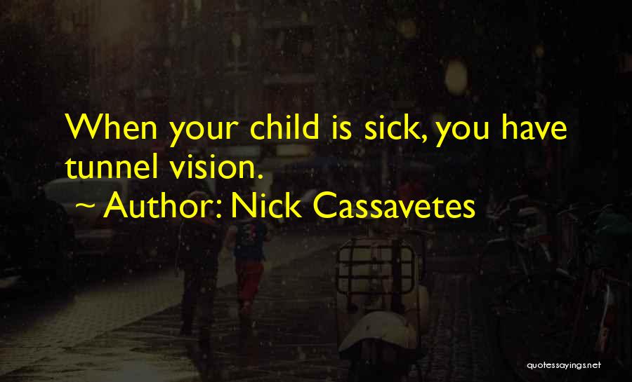 Nick Cassavetes Quotes: When Your Child Is Sick, You Have Tunnel Vision.