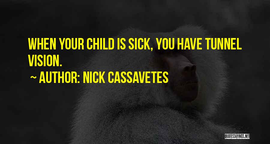 Nick Cassavetes Quotes: When Your Child Is Sick, You Have Tunnel Vision.