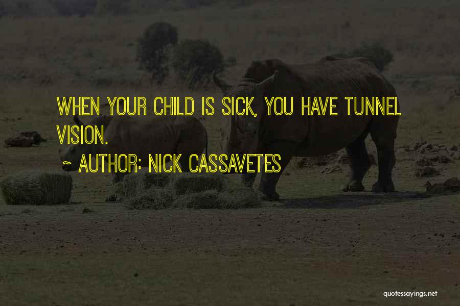 Nick Cassavetes Quotes: When Your Child Is Sick, You Have Tunnel Vision.