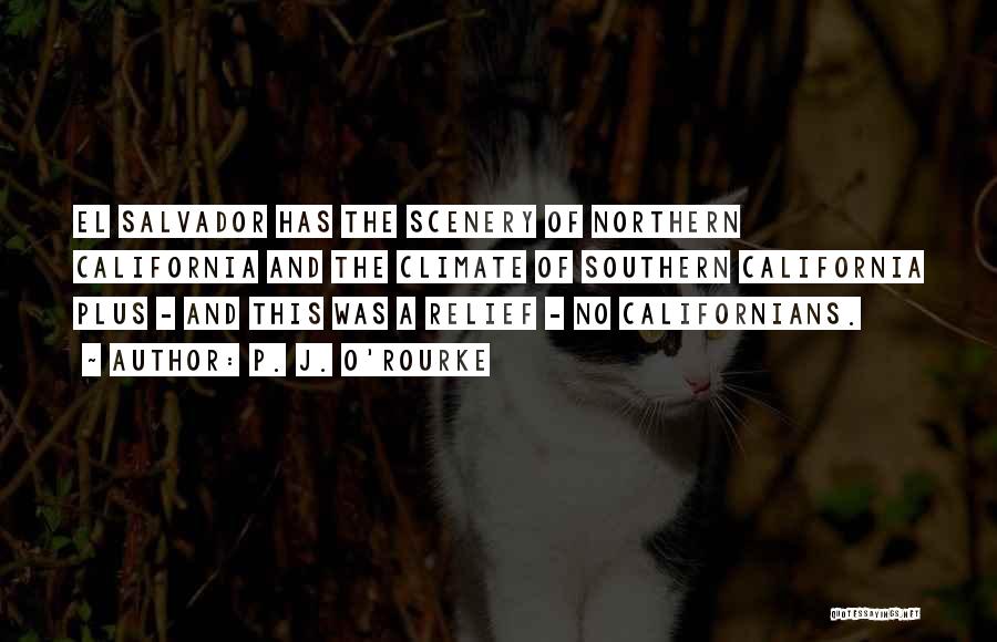 P. J. O'Rourke Quotes: El Salvador Has The Scenery Of Northern California And The Climate Of Southern California Plus - And This Was A