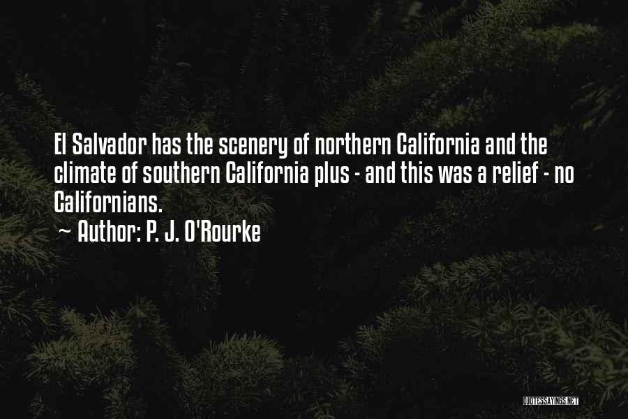 P. J. O'Rourke Quotes: El Salvador Has The Scenery Of Northern California And The Climate Of Southern California Plus - And This Was A