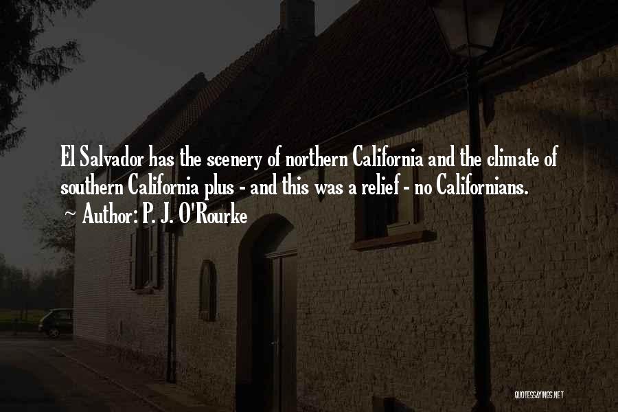 P. J. O'Rourke Quotes: El Salvador Has The Scenery Of Northern California And The Climate Of Southern California Plus - And This Was A