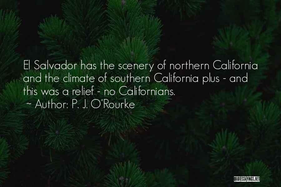 P. J. O'Rourke Quotes: El Salvador Has The Scenery Of Northern California And The Climate Of Southern California Plus - And This Was A