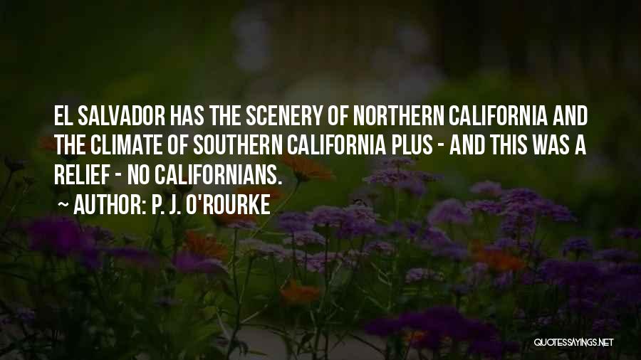 P. J. O'Rourke Quotes: El Salvador Has The Scenery Of Northern California And The Climate Of Southern California Plus - And This Was A