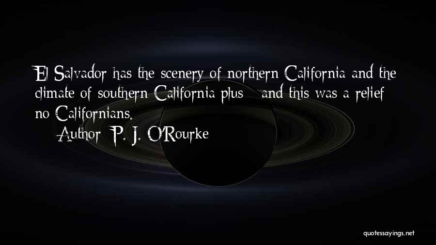 P. J. O'Rourke Quotes: El Salvador Has The Scenery Of Northern California And The Climate Of Southern California Plus - And This Was A