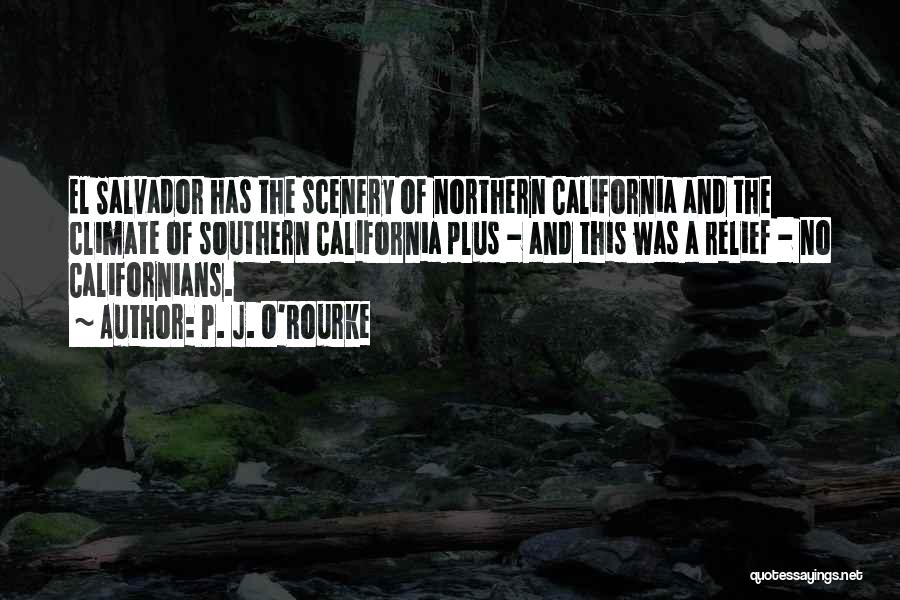 P. J. O'Rourke Quotes: El Salvador Has The Scenery Of Northern California And The Climate Of Southern California Plus - And This Was A