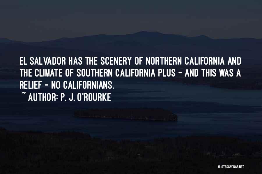 P. J. O'Rourke Quotes: El Salvador Has The Scenery Of Northern California And The Climate Of Southern California Plus - And This Was A