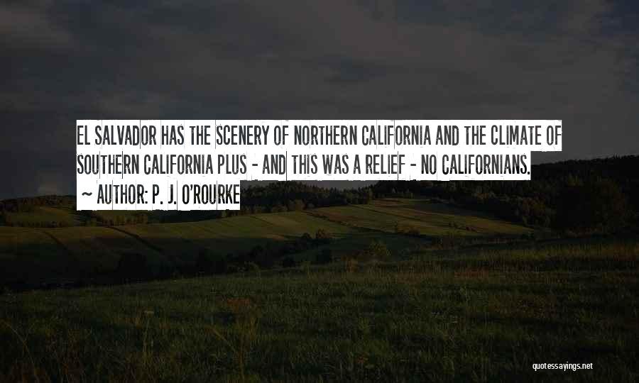 P. J. O'Rourke Quotes: El Salvador Has The Scenery Of Northern California And The Climate Of Southern California Plus - And This Was A