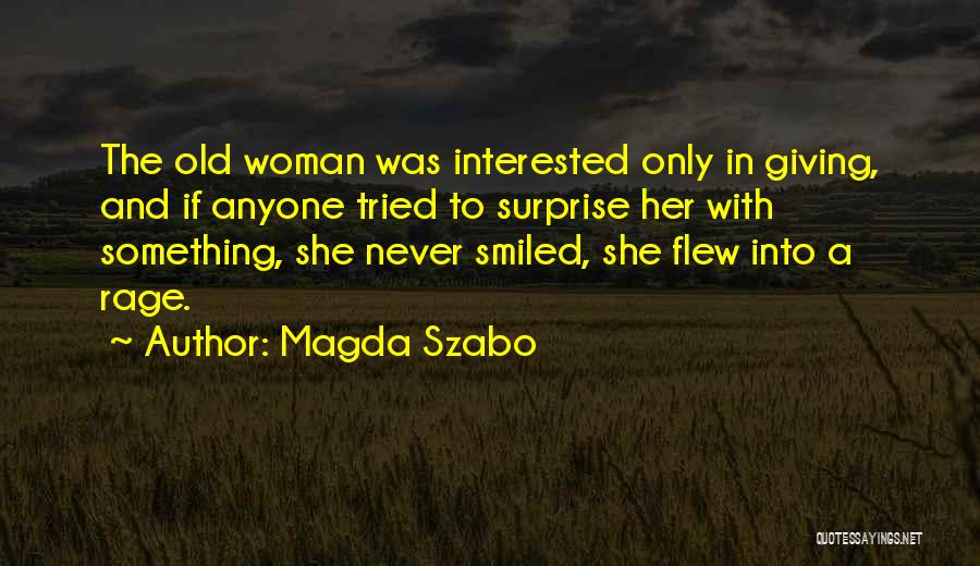 Magda Szabo Quotes: The Old Woman Was Interested Only In Giving, And If Anyone Tried To Surprise Her With Something, She Never Smiled,