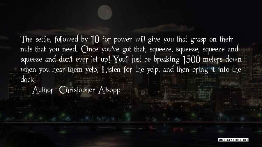 Christopher Allsopp Quotes: The Settle, Followed By 10 For Power Will Give You That Grasp On Their Nuts That You Need. Once You've