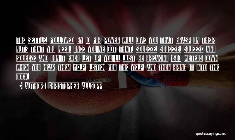 Christopher Allsopp Quotes: The Settle, Followed By 10 For Power Will Give You That Grasp On Their Nuts That You Need. Once You've