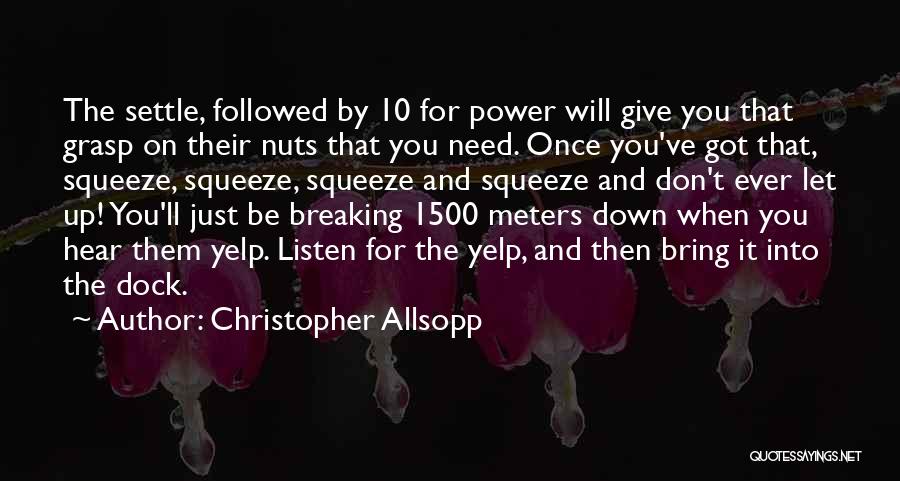 Christopher Allsopp Quotes: The Settle, Followed By 10 For Power Will Give You That Grasp On Their Nuts That You Need. Once You've