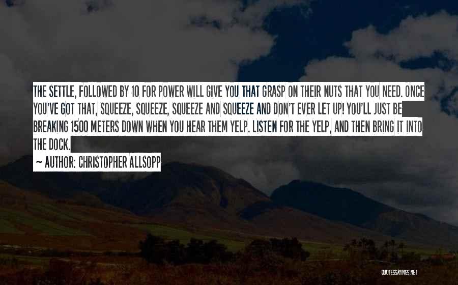 Christopher Allsopp Quotes: The Settle, Followed By 10 For Power Will Give You That Grasp On Their Nuts That You Need. Once You've