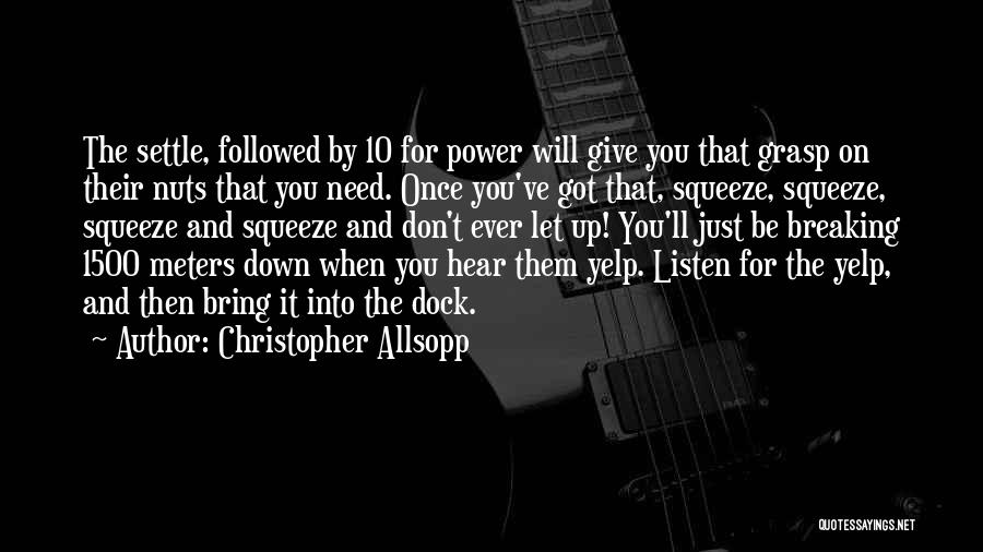 Christopher Allsopp Quotes: The Settle, Followed By 10 For Power Will Give You That Grasp On Their Nuts That You Need. Once You've