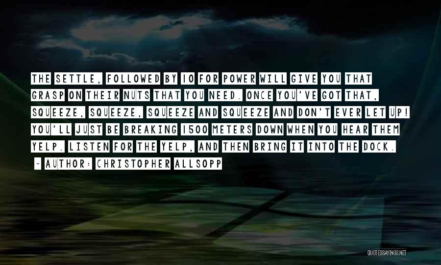 Christopher Allsopp Quotes: The Settle, Followed By 10 For Power Will Give You That Grasp On Their Nuts That You Need. Once You've