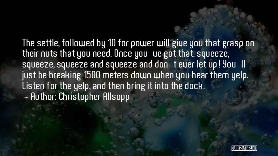 Christopher Allsopp Quotes: The Settle, Followed By 10 For Power Will Give You That Grasp On Their Nuts That You Need. Once You've