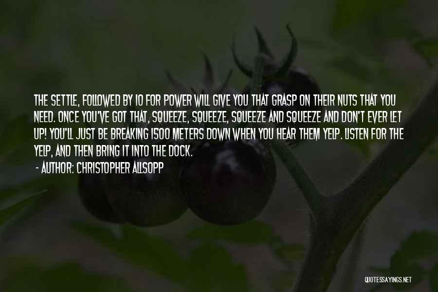 Christopher Allsopp Quotes: The Settle, Followed By 10 For Power Will Give You That Grasp On Their Nuts That You Need. Once You've