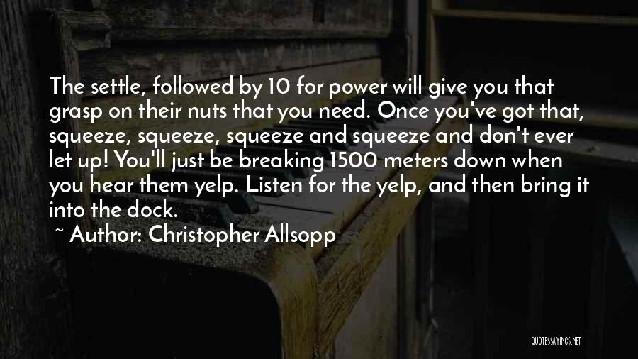 Christopher Allsopp Quotes: The Settle, Followed By 10 For Power Will Give You That Grasp On Their Nuts That You Need. Once You've