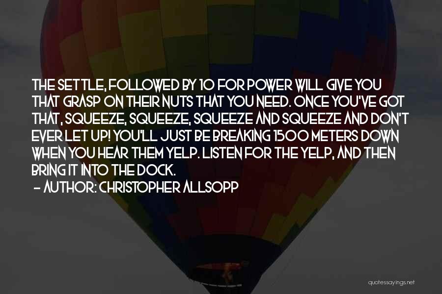 Christopher Allsopp Quotes: The Settle, Followed By 10 For Power Will Give You That Grasp On Their Nuts That You Need. Once You've