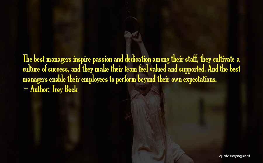 Trey Beck Quotes: The Best Managers Inspire Passion And Dedication Among Their Staff, They Cultivate A Culture Of Success, And They Make Their