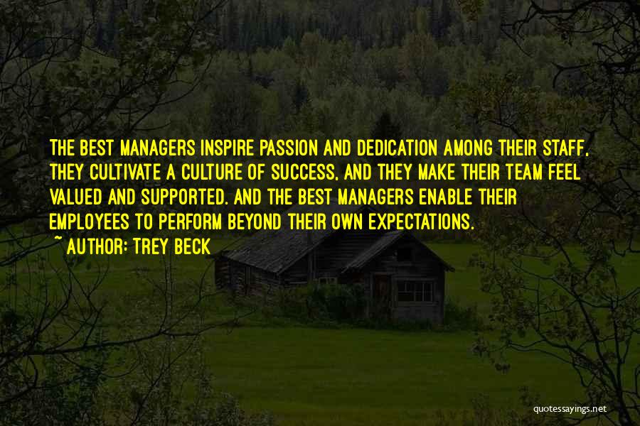 Trey Beck Quotes: The Best Managers Inspire Passion And Dedication Among Their Staff, They Cultivate A Culture Of Success, And They Make Their