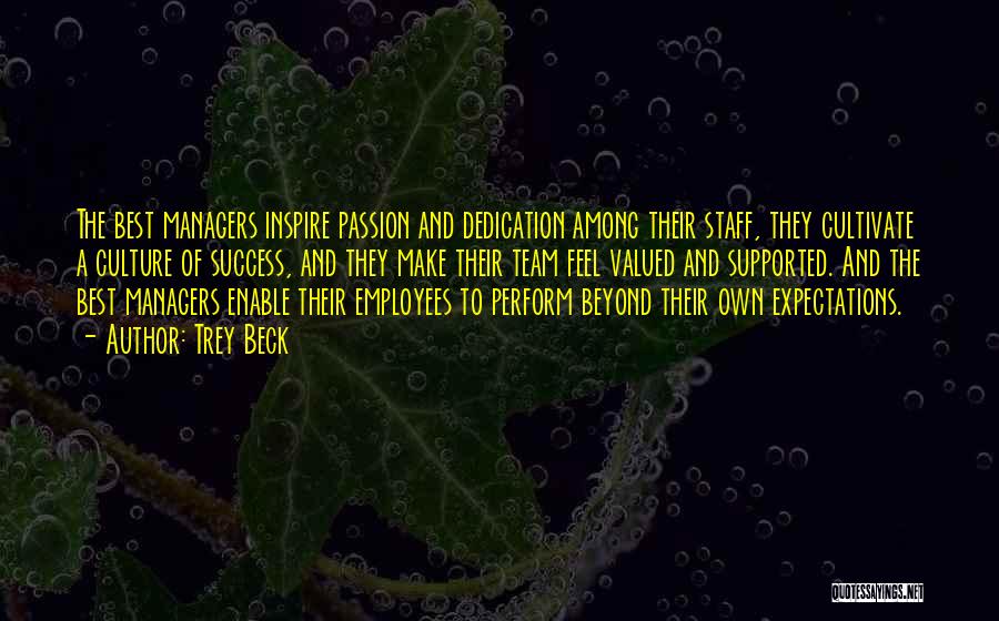 Trey Beck Quotes: The Best Managers Inspire Passion And Dedication Among Their Staff, They Cultivate A Culture Of Success, And They Make Their