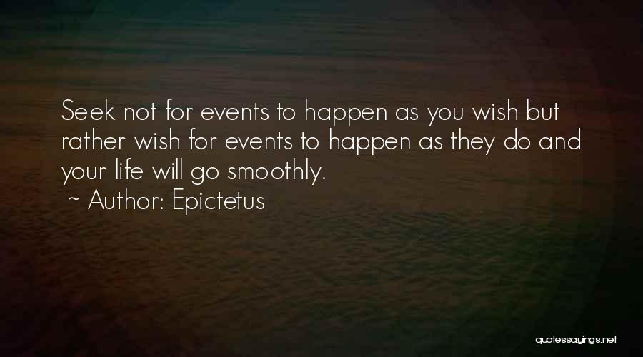 Epictetus Quotes: Seek Not For Events To Happen As You Wish But Rather Wish For Events To Happen As They Do And