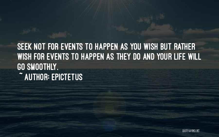 Epictetus Quotes: Seek Not For Events To Happen As You Wish But Rather Wish For Events To Happen As They Do And