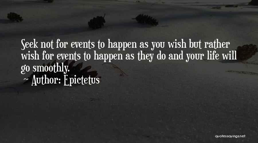 Epictetus Quotes: Seek Not For Events To Happen As You Wish But Rather Wish For Events To Happen As They Do And