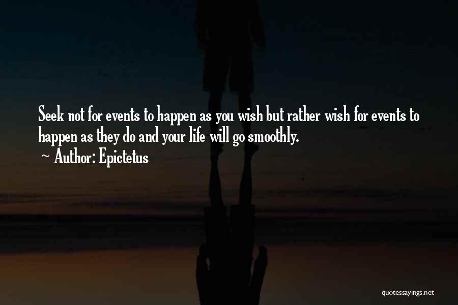 Epictetus Quotes: Seek Not For Events To Happen As You Wish But Rather Wish For Events To Happen As They Do And